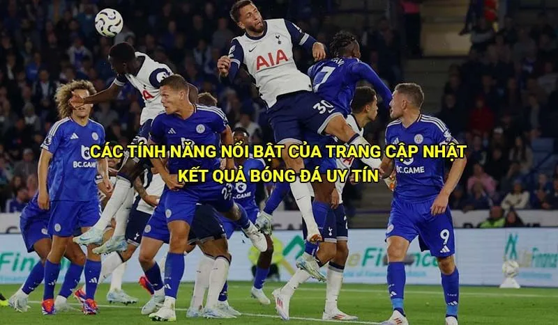 Các tính năng nổi bật của trang cập nhật kết quả bóng đá uy tín